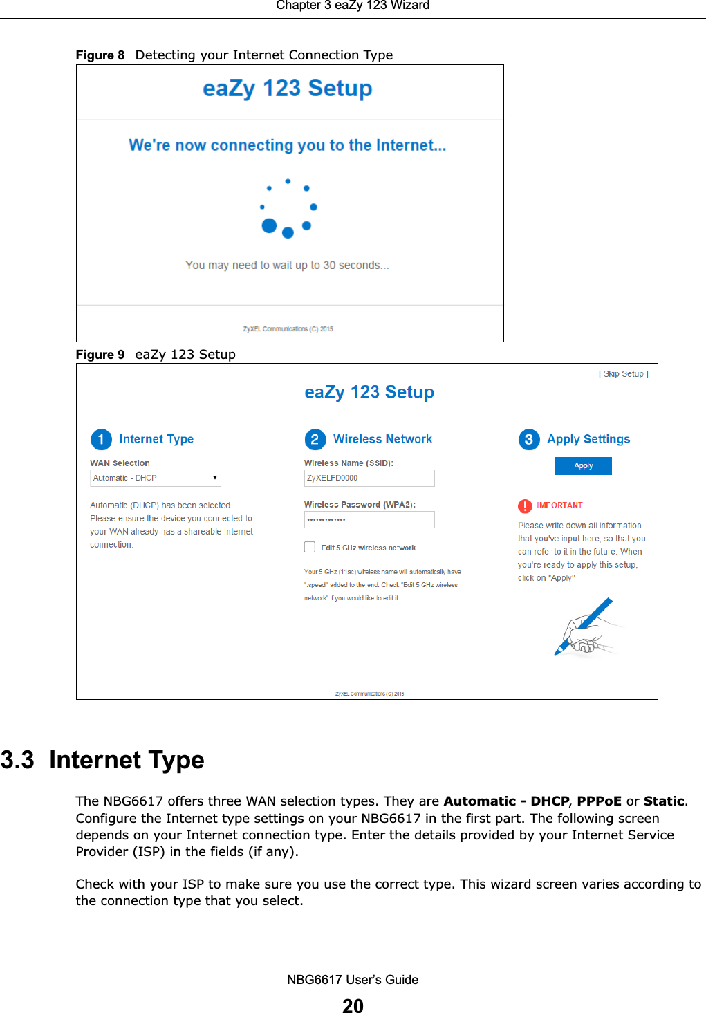 Chapter 3 eaZy 123 WizardNBG6617 User’s Guide20Figure 8   Detecting your Internet Connection Type  Figure 9   eaZy 123 Setup 3.3  Internet TypeThe NBG6617 offers three WAN selection types. They are Automatic - DHCP, PPPoE or Static. Configure the Internet type settings on your NBG6617 in the first part. The following screen depends on your Internet connection type. Enter the details provided by your Internet Service Provider (ISP) in the fields (if any).Check with your ISP to make sure you use the correct type. This wizard screen varies according to the connection type that you select.