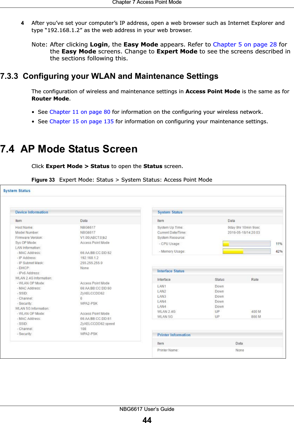Chapter 7 Access Point ModeNBG6617 User’s Guide444After you’ve set your computer’s IP address, open a web browser such as Internet Explorer and type “192.168.1.2” as the web address in your web browser.Note: After clicking Login, the Easy Mode appears. Refer to Chapter 5 on page 28 for the Easy Mode screens. Change to Expert Mode to see the screens described in the sections following this.7.3.3  Configuring your WLAN and Maintenance SettingsThe configuration of wireless and maintenance settings in Access Point Mode is the same as for Router Mode.•See Chapter 11 on page 80 for information on the configuring your wireless network.•See Chapter 15 on page 135 for information on configuring your maintenance settings. 7.4  AP Mode Status ScreenClick Expert Mode &gt; Status to open the Status screen. Figure 33   Expert Mode: Status &gt; System Status: Access Point Mode 