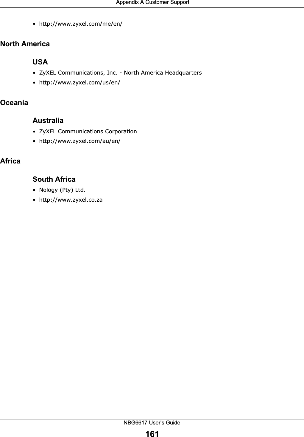  Appendix A Customer SupportNBG6617 User’s Guide161• http://www.zyxel.com/me/en/North AmericaUSA• ZyXEL Communications, Inc. - North America Headquarters• http://www.zyxel.com/us/en/OceaniaAustralia• ZyXEL Communications Corporation• http://www.zyxel.com/au/en/AfricaSouth Africa• Nology (Pty) Ltd.• http://www.zyxel.co.za