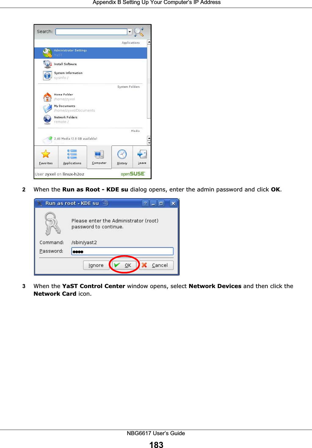  Appendix B Setting Up Your Computer’s IP AddressNBG6617 User’s Guide1832When the Run as Root - KDE su dialog opens, enter the admin password and click OK.3When the YaST Control Center window opens, select Network Devices and then click the Network Card icon.