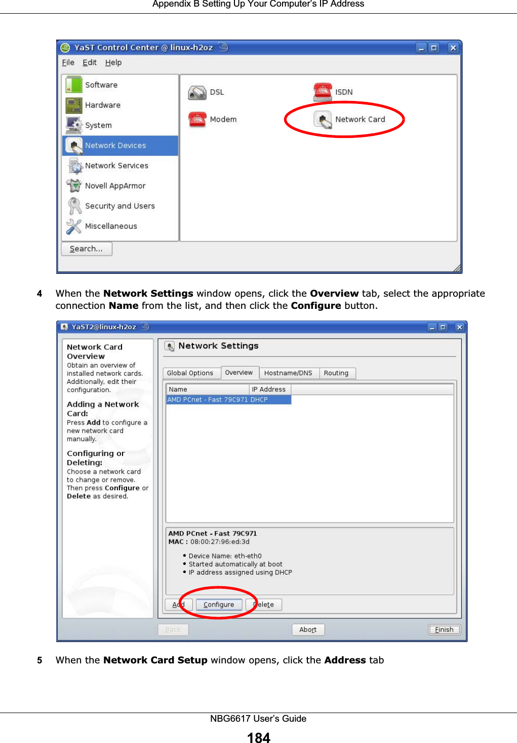 Appendix B Setting Up Your Computer’s IP AddressNBG6617 User’s Guide1844When the Network Settings window opens, click the Overview tab, select the appropriate connection Name from the list, and then click the Configure button. 5When the Network Card Setup window opens, click the Address tab