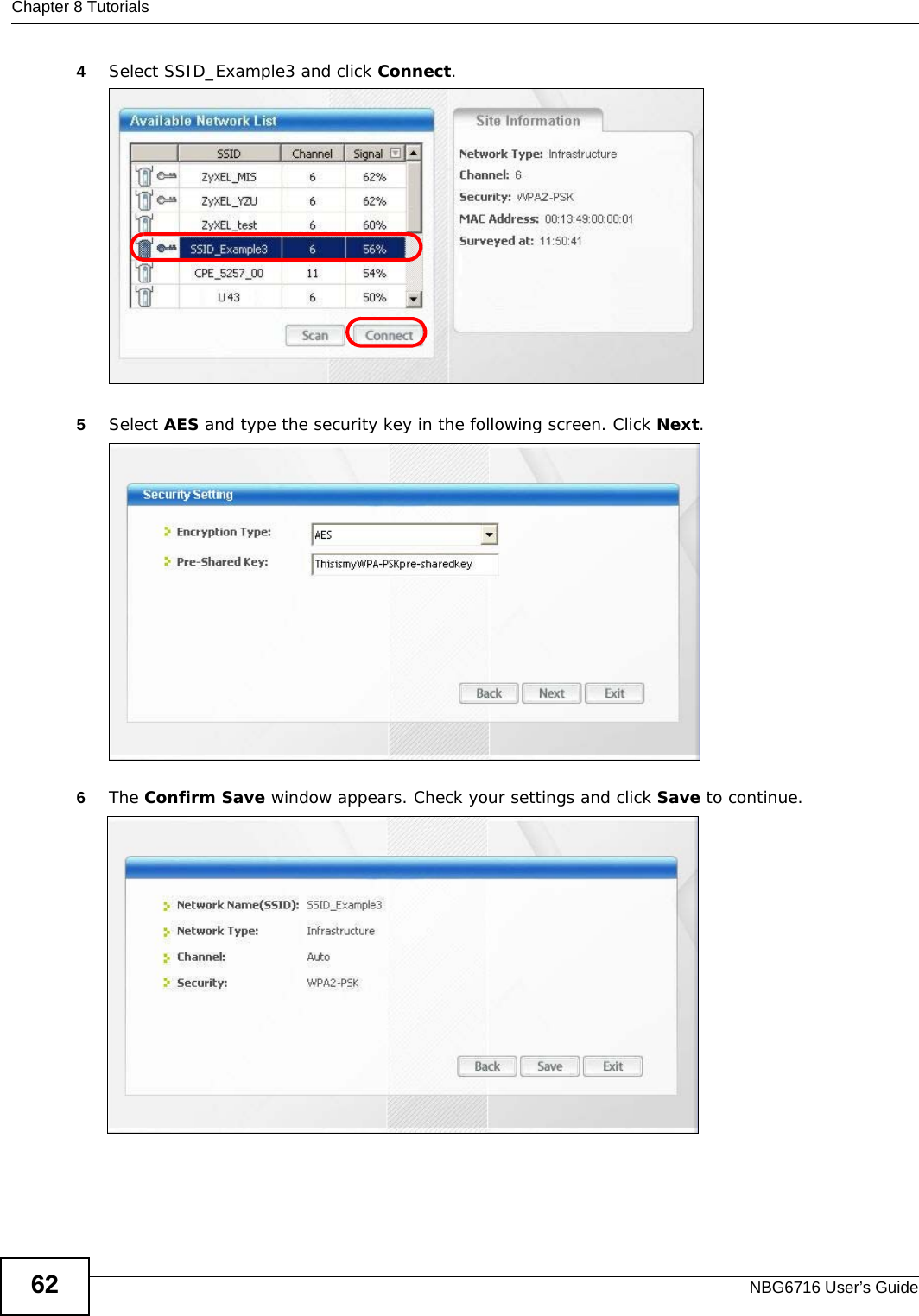 Chapter 8 TutorialsNBG6716 User’s Guide624Select SSID_Example3 and click Connect.5Select AES and type the security key in the following screen. Click Next. 6The Confirm Save window appears. Check your settings and click Save to continue.