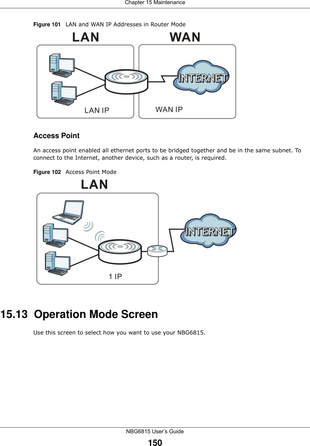 Chapter 15 MaintenanceNBG6815 User’s Guide150Figure 101   LAN and WAN IP Addresses in Router ModeAccess PointAn access point enabled all ethernet ports to be bridged together and be in the same subnet. To connect to the Internet, another device, such as a router, is required.Figure 102   Access Point Mode15.13  Operation Mode ScreenUse this screen to select how you want to use your NBG6815. 