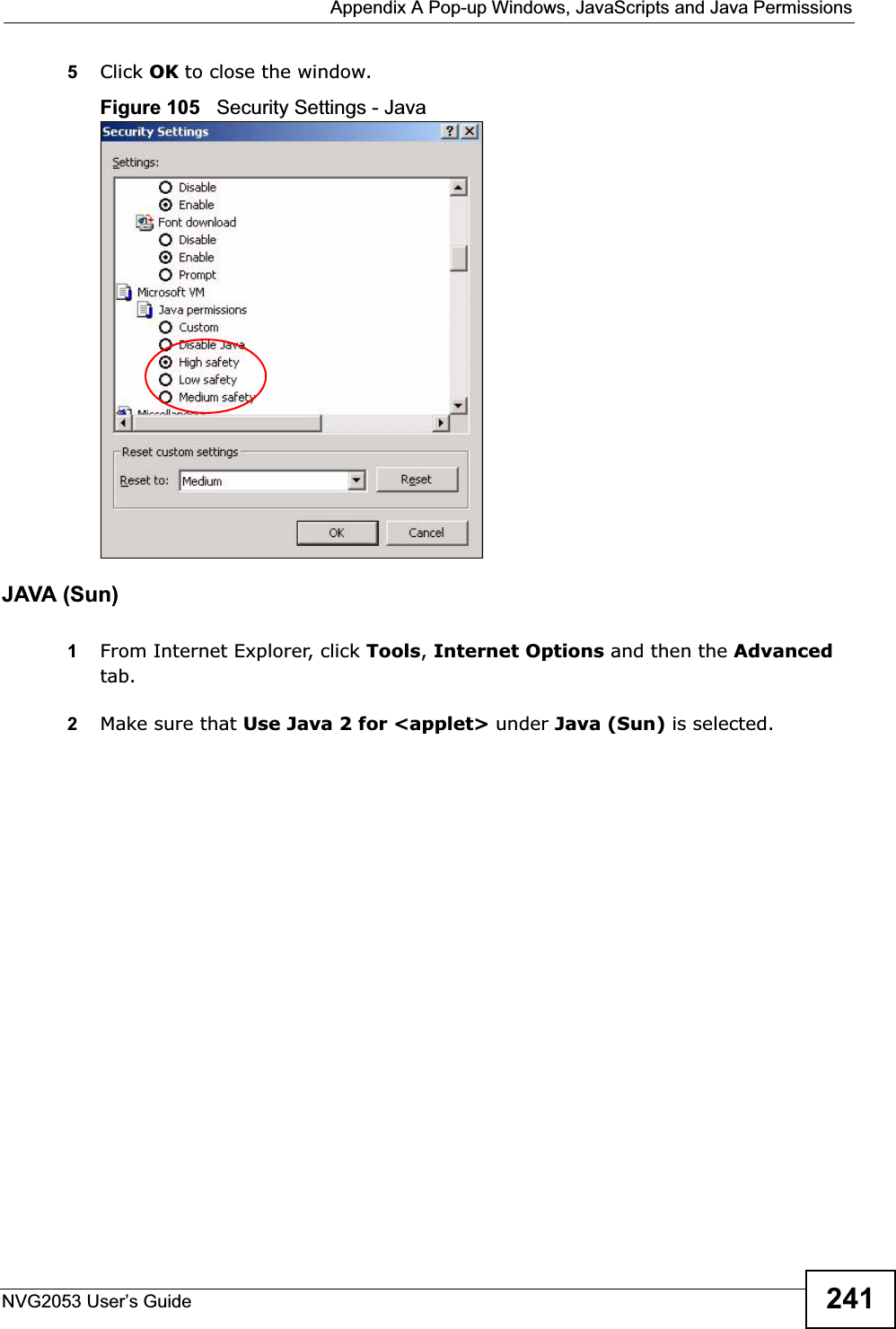  Appendix A Pop-up Windows, JavaScripts and Java PermissionsNVG2053 User’s Guide 2415Click OK to close the window.Figure 105   Security Settings - Java JAVA (Sun)1From Internet Explorer, click Tools,Internet Options and then the Advancedtab. 2Make sure that Use Java 2 for &lt;applet&gt; under Java (Sun) is selected.