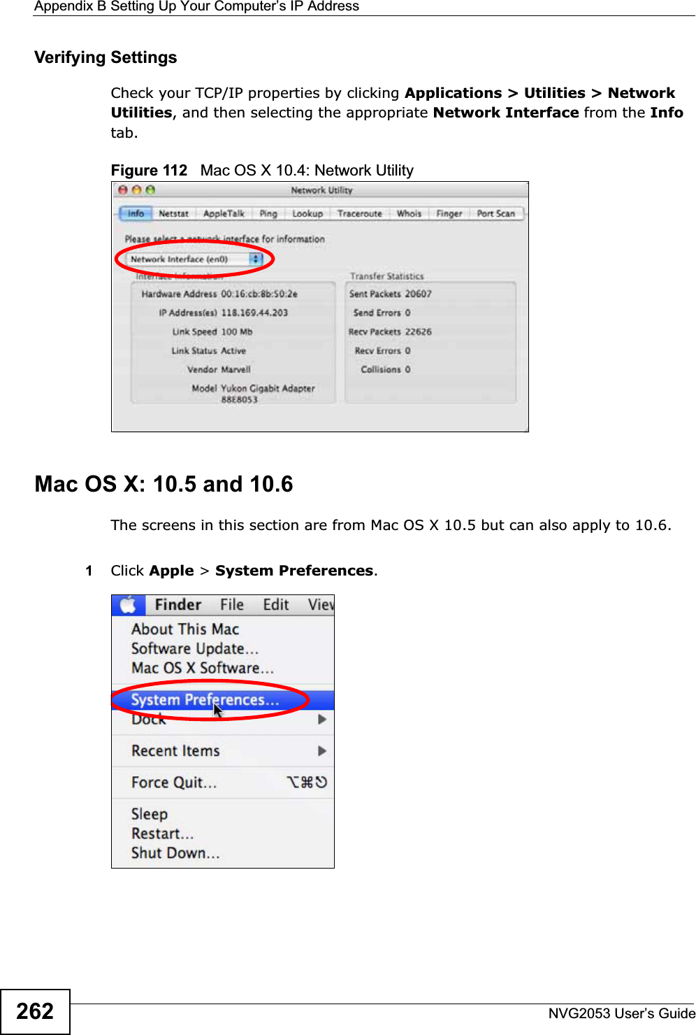 Appendix B Setting Up Your Computer’s IP AddressNVG2053 User’s Guide262Verifying SettingsCheck your TCP/IP properties by clicking Applications &gt; Utilities &gt; Network Utilities, and then selecting the appropriate Network Interface from the Infotab.Figure 112   Mac OS X 10.4: Network UtilityMac OS X: 10.5 and 10.6The screens in this section are from Mac OS X 10.5 but can also apply to 10.6.1Click Apple &gt; System Preferences.