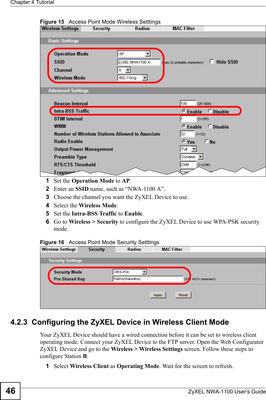 Chapter 4 TutorialZyXEL NWA-1100 User’s Guide46Figure 15   Access Point Mode Wireless Setttings1Set the Operation Mode to AP.2Enter an SSID name, such as “NWA-1100 A”. 3Choose the channel you want the ZyXEL Device to use.4Select the Wireless Mode.5Set the Intra-BSS Traffic to Enable.6Go to Wireless &gt; Security to configure the ZyXEL Device to use WPA-PSK security mode. Figure 16   Access Point Mode Security Setttings4.2.3  Configuring the ZyXEL Device in Wireless Client ModeYour ZyXEL Device should have a wired connection before it can be set to wireless client operating mode. Connect your ZyXEL Device to the FTP server. Open the Web Configurator ZyXEL Device and go to the Wireless &gt; Wireless Settings screen. Follow these steps to configure Station B.1Select Wireless Client as Operating Mode. Wait for the screen to refresh.