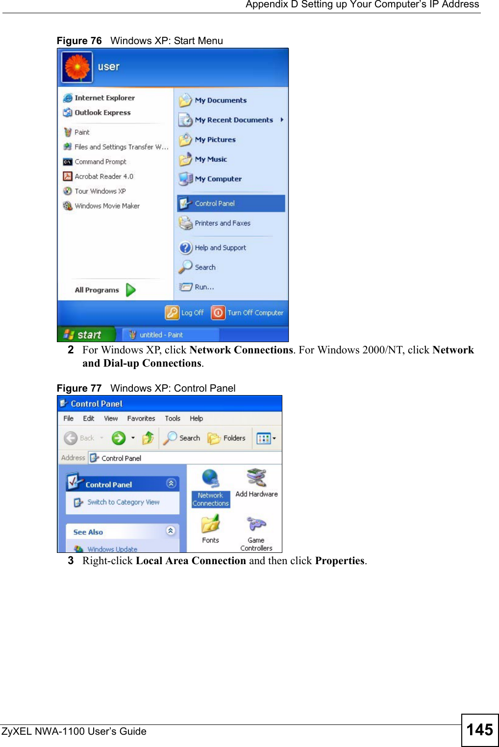  Appendix D Setting up Your Computer’s IP AddressZyXEL NWA-1100 User’s Guide 145Figure 76   Windows XP: Start Menu2For Windows XP, click Network Connections. For Windows 2000/NT, click Network and Dial-up Connections.Figure 77   Windows XP: Control Panel3Right-click Local Area Connection and then click Properties.