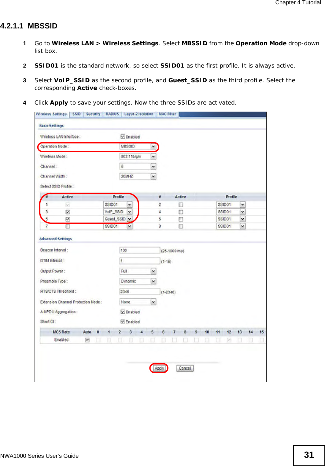  Chapter 4 TutorialNWA1000 Series User’s Guide 314.2.1.1  MBSSID1Go to Wireless LAN &gt; Wireless Settings. Select MBSSID from the Operation Mode drop-down list box. 2SSID01 is the standard network, so select SSID01 as the first profile. It is always active. 3Select VoIP_SSID as the second profile, and Guest_SSID as the third profile. Select the corresponding Active check-boxes.4Click Apply to save your settings. Now the three SSIDs are activated.