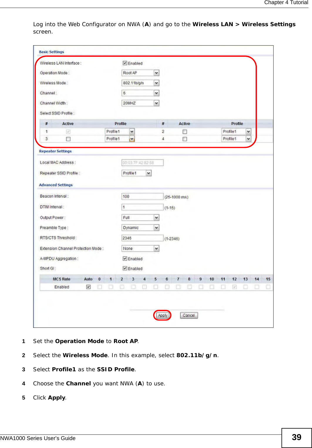  Chapter 4 TutorialNWA1000 Series User’s Guide 39Log into the Web Configurator on NWA (A) and go to the Wireless LAN &gt; Wireless Settings screen.1Set the Operation Mode to Root AP.2Select the Wireless Mode. In this example, select 802.11b/g/n. 3Select Profile1 as the SSID Profile. 4Choose the Channel you want NWA (A) to use.5Click Apply. 