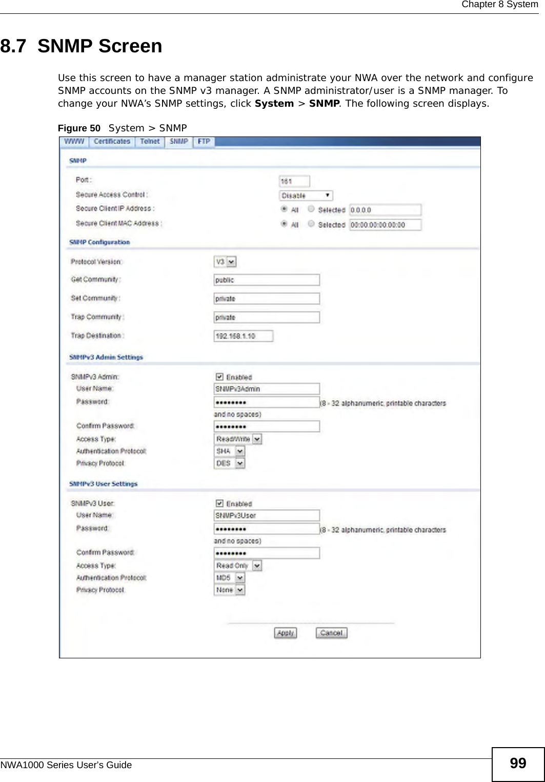  Chapter 8 SystemNWA1000 Series User’s Guide 998.7  SNMP ScreenUse this screen to have a manager station administrate your NWA over the network and configure SNMP accounts on the SNMP v3 manager. A SNMP administrator/user is a SNMP manager. To change your NWA’s SNMP settings, click System &gt; SNMP. The following screen displays.Figure 50   System &gt; SNMP
