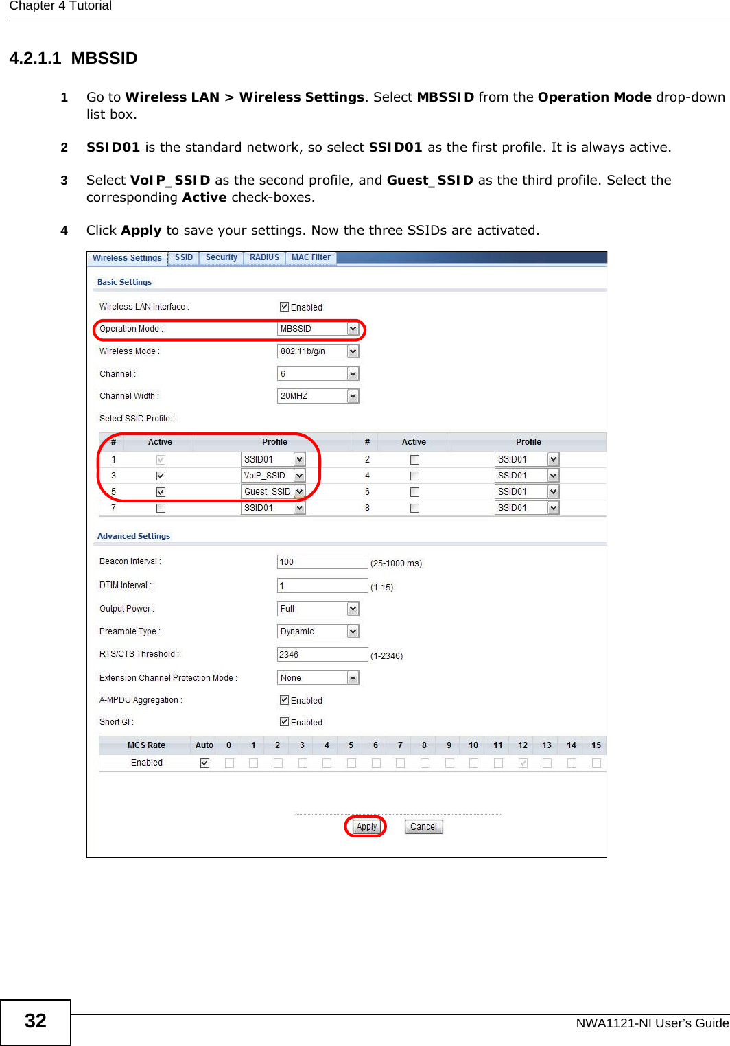 Chapter 4 TutorialNWA1121-NI User’s Guide324.2.1.1  MBSSID1Go to Wireless LAN &gt; Wireless Settings. Select MBSSID from the Operation Mode drop-down list box. 2SSID01 is the standard network, so select SSID01 as the first profile. It is always active. 3Select VoIP_SSID as the second profile, and Guest_SSID as the third profile. Select the corresponding Active check-boxes.4Click Apply to save your settings. Now the three SSIDs are activated.