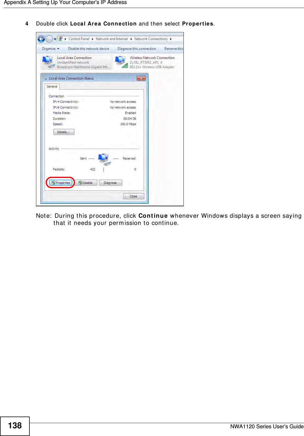 Appendix A Setting Up Your Computer’s IP AddressNWA1120 Series User’s Guide1384Double click Local Area Connection and then select Properties.Note: During this procedure, click Continue whenever Windows displays a screen saying that it needs your permission to continue.