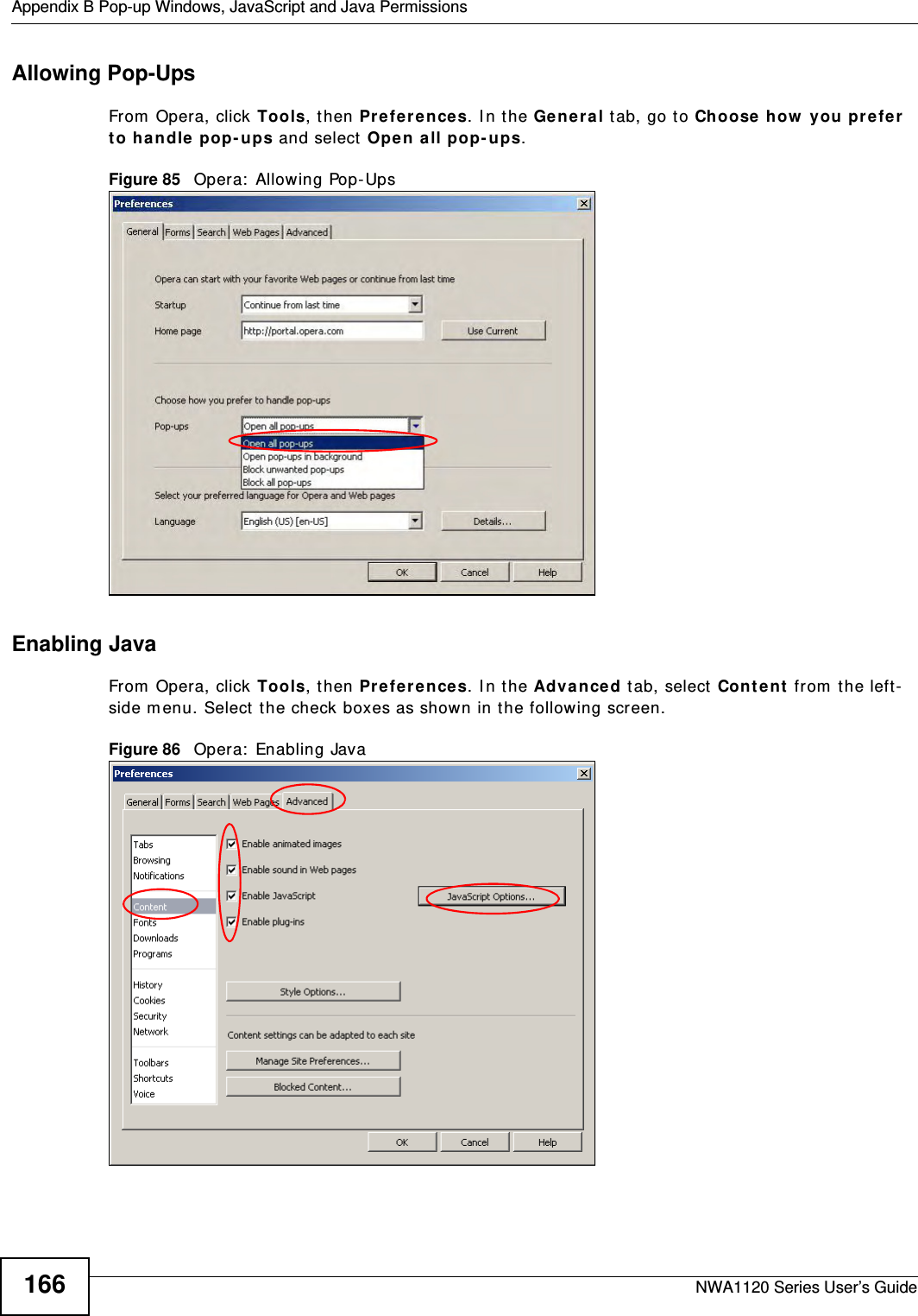 Appendix B Pop-up Windows, JavaScript and Java PermissionsNWA1120 Series User’s Guide166Allowing Pop-UpsFrom Opera, click Tools, then Preferences. In the General tab, go to Choose how you prefer to handle pop-ups and select Open all pop-ups.Figure 85   Opera: Allowing Pop-UpsEnabling JavaFrom Opera, click Tools, then Preferences. In the Advanced tab, select Content from the left-side menu. Select the check boxes as shown in the following screen.Figure 86   Opera: Enabling Java
