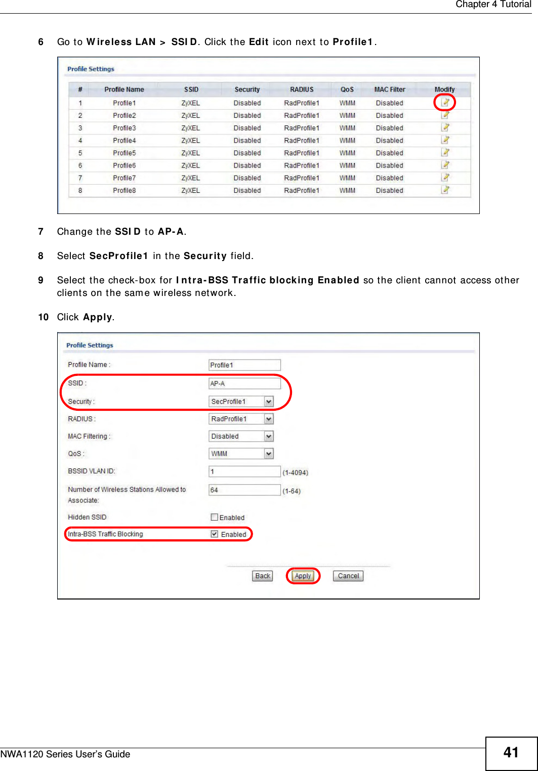  Chapter 4 TutorialNWA1120 Series User’s Guide 416Go to Wireless LAN &gt; SSID. Click the Edit icon next to Profile1.7Change the SSID to AP-A. 8Select SecProfile1 in the Security field. 9Select the check-box for Intra-BSS Traffic blocking Enabled so the client cannot access other clients on the same wireless network.10 Click Apply.
