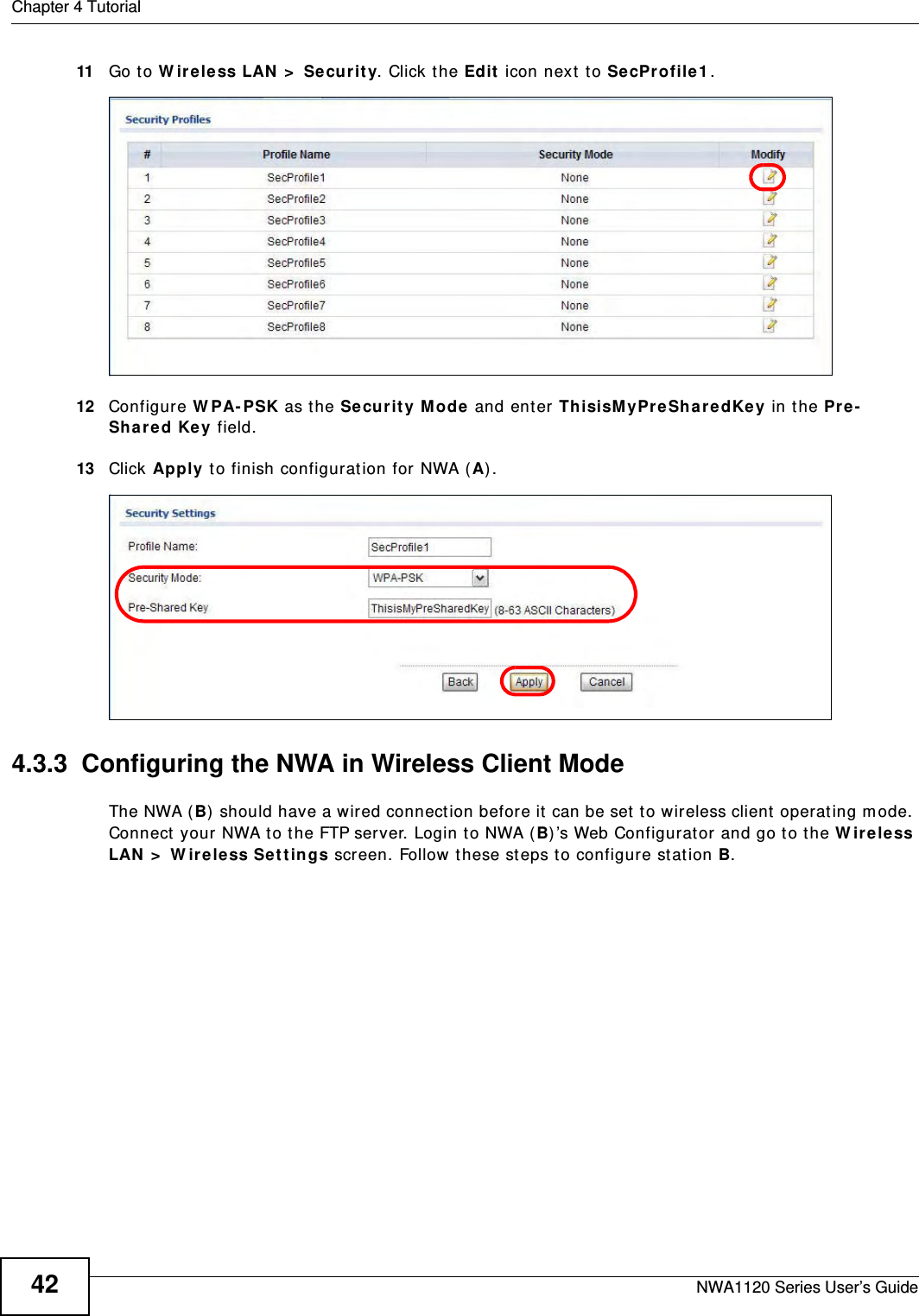 Chapter 4 TutorialNWA1120 Series User’s Guide4211 Go to Wireless LAN &gt; Security. Click the Edit icon next to SecProfile1.  12 Configure WPA-PSK as the Security Mode and enter ThisisMyPreSharedKey in the Pre-Shared Key field.13 Click Apply to finish configuration for NWA (A). 4.3.3  Configuring the NWA in Wireless Client ModeThe NWA (B) should have a wired connection before it can be set to wireless client operating mode. Connect your NWA to the FTP server. Login to NWA (B)’s Web Configurator and go to the Wireless LAN &gt; Wireless Settings screen. Follow these steps to configure station B.