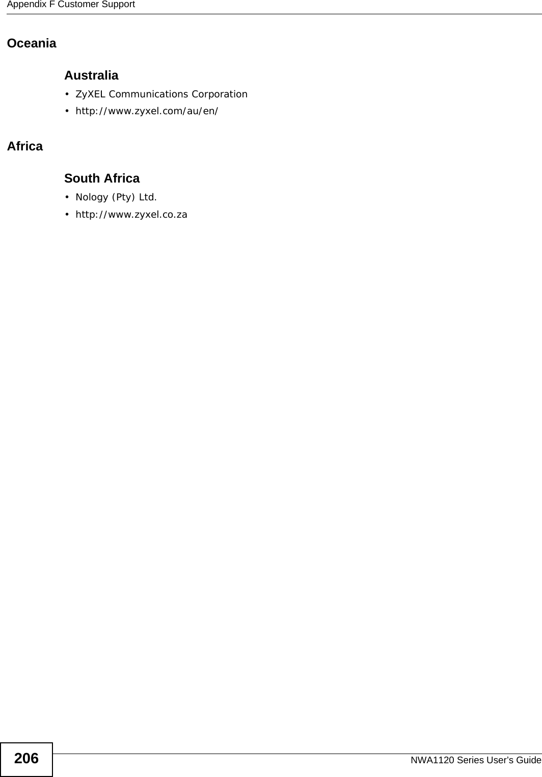 Appendix F Customer SupportNWA1120 Series User’s Guide206OceaniaAustralia• ZyXEL Communications Corporation• http://www.zyxel.com/au/en/AfricaSouth Africa• Nology (Pty) Ltd.• http://www.zyxel.co.za