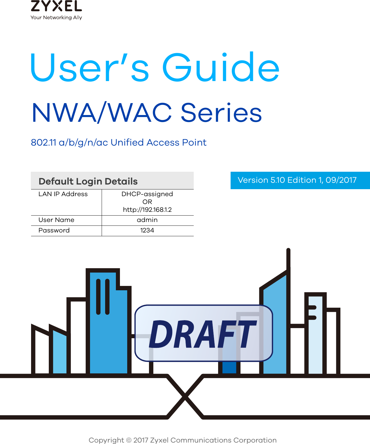  Default Login DetailsUser’s GuideNWA/WAC Series802.11 a/b/g/n/ac Unified Access PointCopyright © 2017 Zyxel Communications CorporationLAN IP Address DHCP-assignedORhttp://192.168.1.2User Name adminPassword 1234Version 5.10 Edition 1, 09/2017