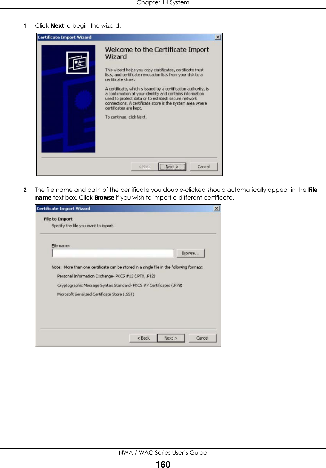 Chapter 14 SystemNWA / WAC Series User’s Guide1601Click Next to begin the wizard.2The file name and path of the certificate you double-clicked should automatically appear in the File name text box. Click Browse if you wish to import a different certificate.