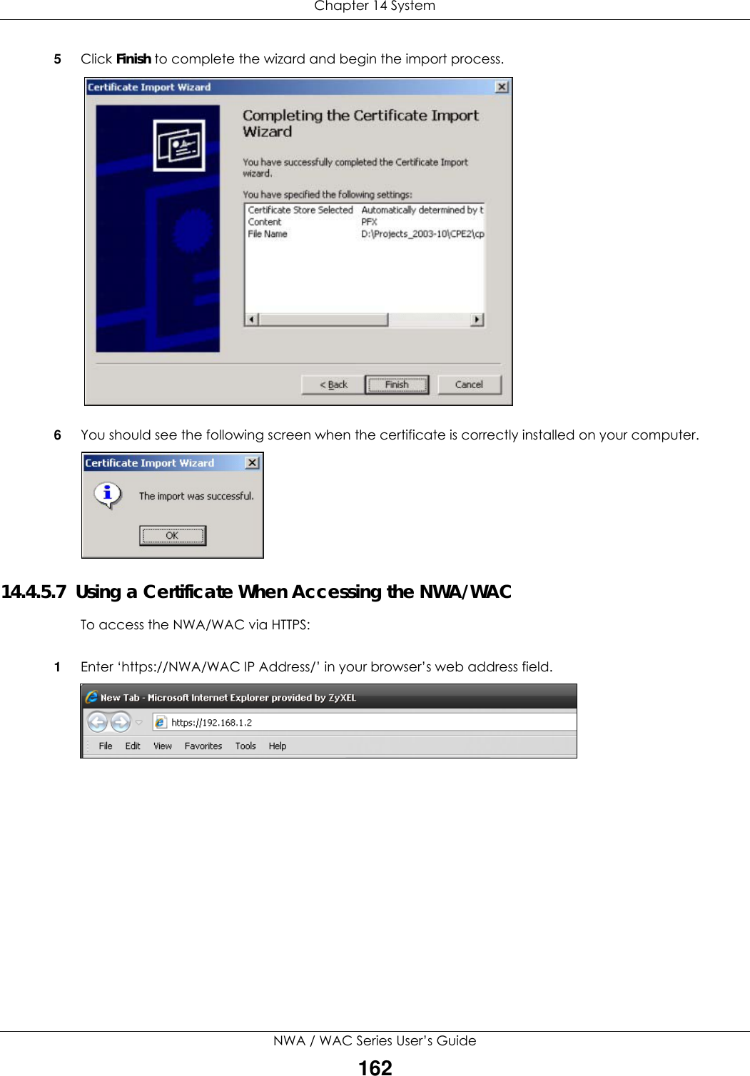 Chapter 14 SystemNWA / WAC Series User’s Guide1625Click Finish to complete the wizard and begin the import process.6You should see the following screen when the certificate is correctly installed on your computer. 14.4.5.7  Using a Certificate When Accessing the NWA/WACTo access the NWA/WAC via HTTPS:1Enter ‘https://NWA/WAC IP Address/’ in your browser’s web address field.