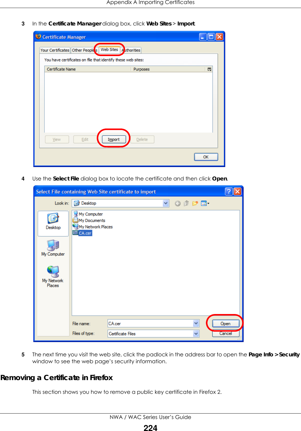 Appendix A Importing CertificatesNWA / WAC Series User’s Guide2243In the Certificate Manager dialog box, click Web Sites &gt; Import.4Use the Select File dialog box to locate the certificate and then click Open.5The next time you visit the web site, click the padlock in the address bar to open the Page Info &gt; Security window to see the web page’s security information.Removing a Certificate in FirefoxThis section shows you how to remove a public key certificate in Firefox 2.