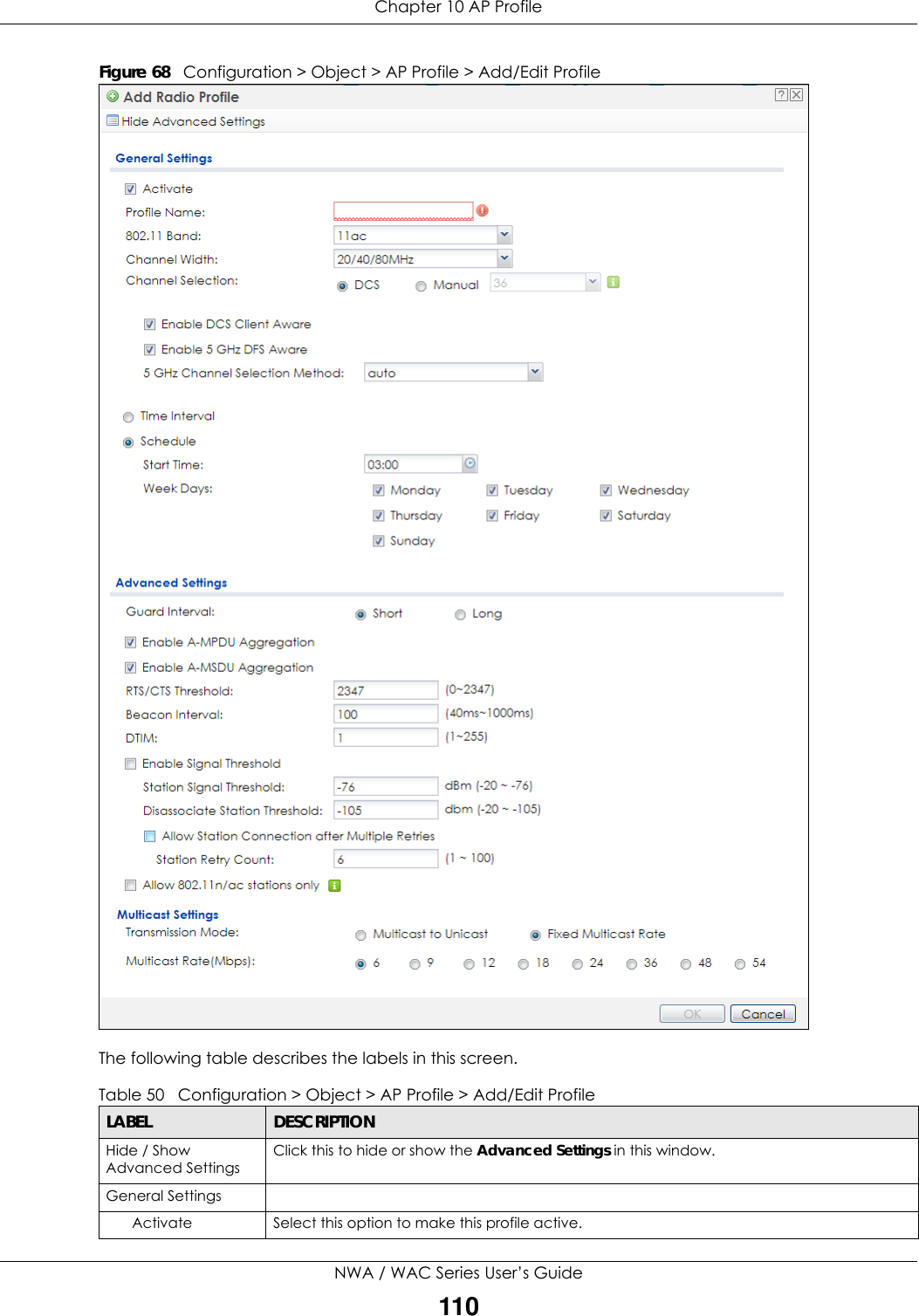 Chapter 10 AP ProfileNWA / WAC Series User’s Guide110Figure 68   Configuration &gt; Object &gt; AP Profile &gt; Add/Edit Profile The following table describes the labels in this screen.  Table 50   Configuration &gt; Object &gt; AP Profile &gt; Add/Edit ProfileLABEL DESCRIPTIONHide / Show Advanced SettingsClick this to hide or show the Advanced Settings in this window.General SettingsActivate Select this option to make this profile active.