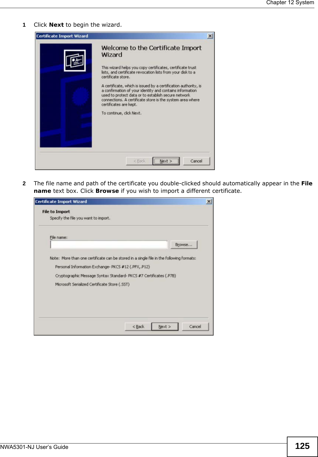  Chapter 12 SystemNWA5301-NJ User’s Guide 1251Click Next to begin the wizard.2The file name and path of the certificate you double-clicked should automatically appear in the File name text box. Click Browse if you wish to import a different certificate.