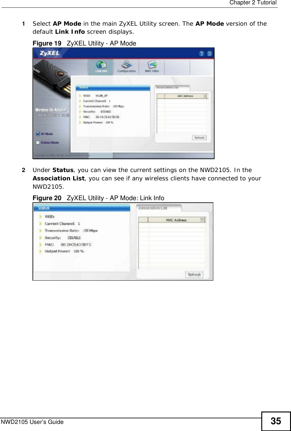  Chapter 2TutorialNWD2105 User’s Guide 351Select AP Mode in the main ZyXEL Utility screen. The AP Mode version of the default Link Info screen displays. Figure 19   ZyXEL Utility - AP Mode    2Under Status, you can view the current settings on the NWD2105. In the Association List, you can see if any wireless clients have connected to your NWD2105.Figure 20   ZyXEL Utility - AP Mode: Link Info