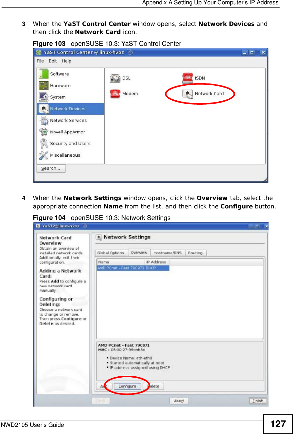  Appendix ASetting Up Your Computer’s IP AddressNWD2105 User’s Guide 1273When the YaST Control Center window opens, select Network Devices and then click the Network Card icon.Figure 103   openSUSE 10.3: YaST Control Center4When the Network Settings window opens, click the Overview tab, select the appropriate connection Name from the list, and then click the Configure button. Figure 104   openSUSE 10.3: Network Settings