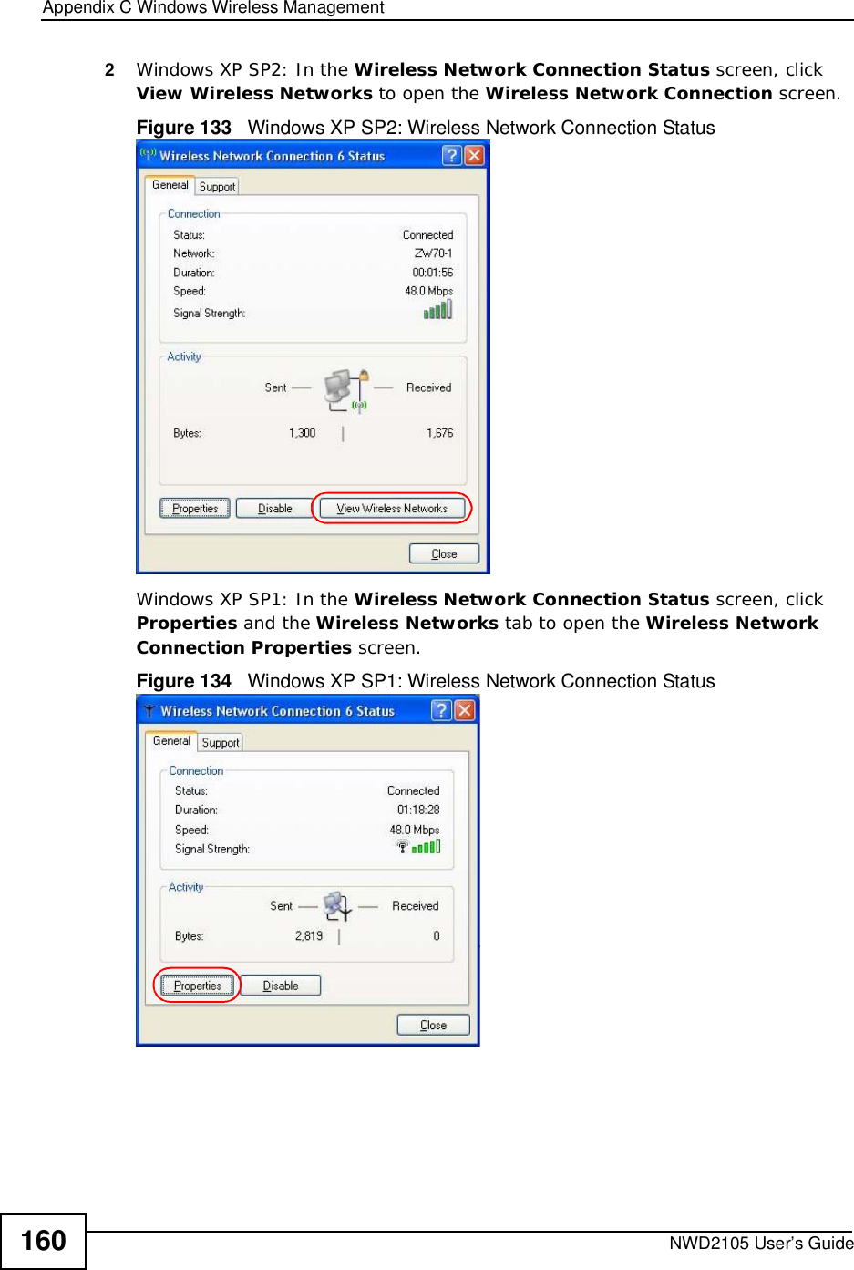 Appendix CWindows Wireless ManagementNWD2105 User’s Guide1602Windows XP SP2: In the Wireless Network Connection Status screen, click View Wireless Networks to open the Wireless Network Connection screen.Figure 133   Windows XP SP2: Wireless Network Connection StatusWindows XP SP1: In the Wireless Network Connection Status screen, click Properties and the Wireless Networks tab to open the Wireless Network Connection Properties screen.Figure 134   Windows XP SP1: Wireless Network Connection Status