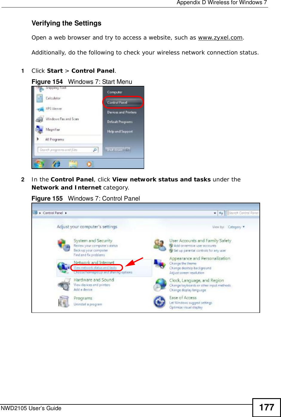  Appendix DWireless for Windows 7NWD2105 User’s Guide 177Verifying the SettingsOpen a web browser and try to access a website, such as www.zyxel.com. Additionally, do the following to check your wireless network connection status.1Click Start &gt; Control Panel.Figure 154   Windows 7: Start Menu2In the Control Panel, click View network status and tasks under the Network and Internet category.Figure 155   Windows 7: Control Panel