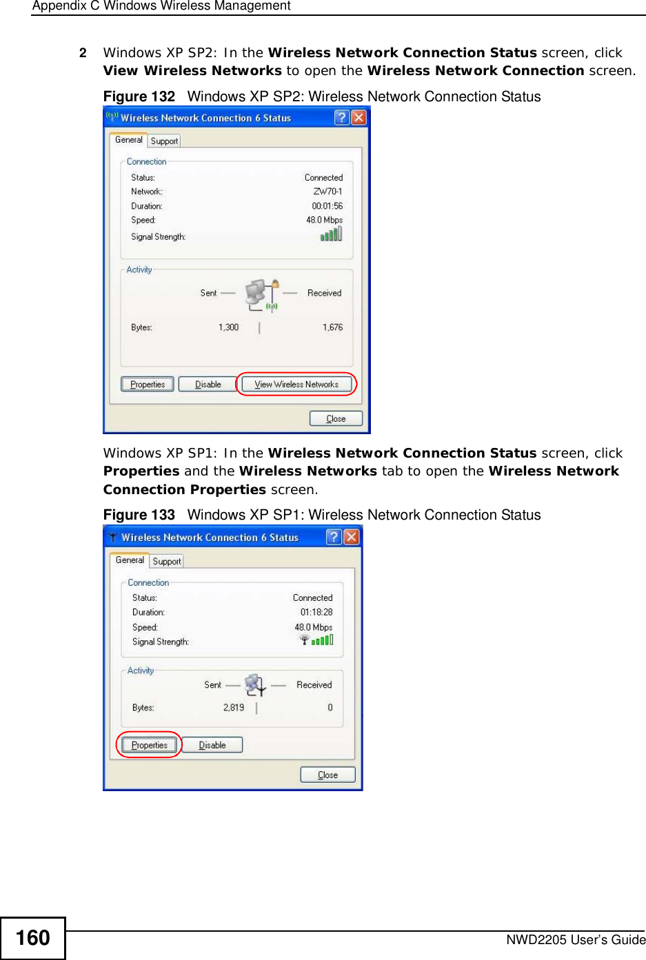 Appendix CWindows Wireless ManagementNWD2205 User’s Guide1602Windows XP SP2: In the Wireless Network Connection Status screen, click View Wireless Networks to open the Wireless Network Connection screen.Figure 132   Windows XP SP2: Wireless Network Connection StatusWindows XP SP1: In the Wireless Network Connection Status screen, click Properties and the Wireless Networks tab to open the Wireless Network Connection Properties screen.Figure 133   Windows XP SP1: Wireless Network Connection Status