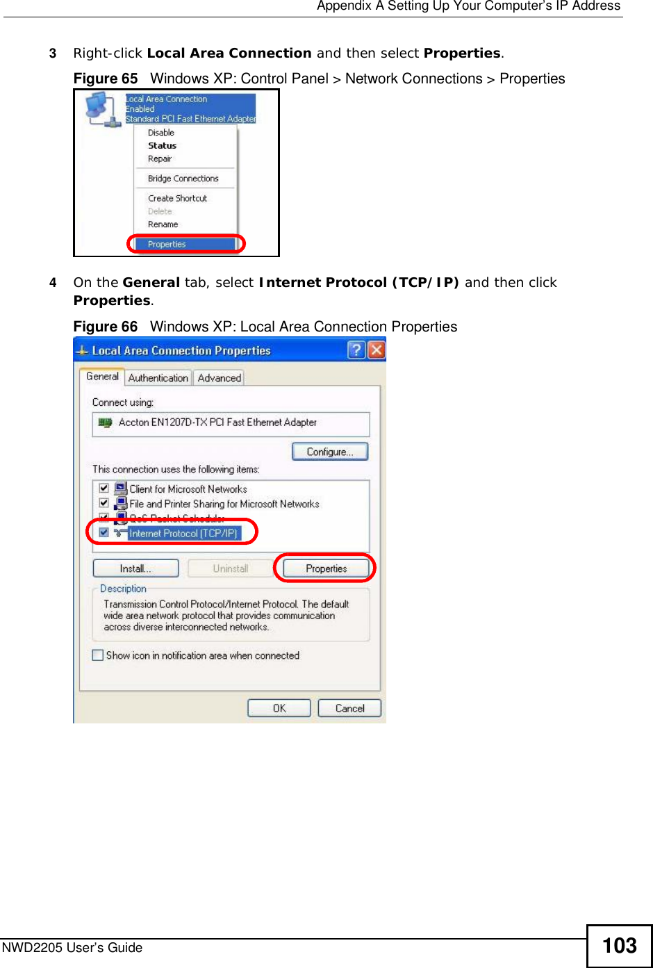 Appendix ASetting Up Your Computer’s IP AddressNWD2205 User’s Guide 1033Right-click Local Area Connection and then select Properties.Figure 65   Windows XP: Control Panel &gt; Network Connections &gt; Properties4On the General tab, select Internet Protocol (TCP/IP) and then click Properties.Figure 66   Windows XP: Local Area Connection Properties
