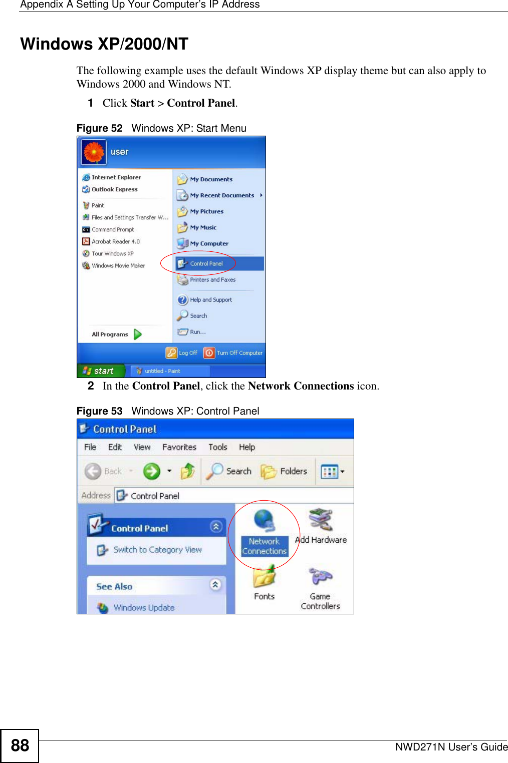 Appendix A Setting Up Your Computer’s IP AddressNWD271N User’s Guide88Windows XP/2000/NTThe following example uses the default Windows XP display theme but can also apply to Windows 2000 and Windows NT.1Click Start &gt; Control Panel.Figure 52   Windows XP: Start Menu2In the Control Panel, click the Network Connections icon.Figure 53   Windows XP: Control Panel
