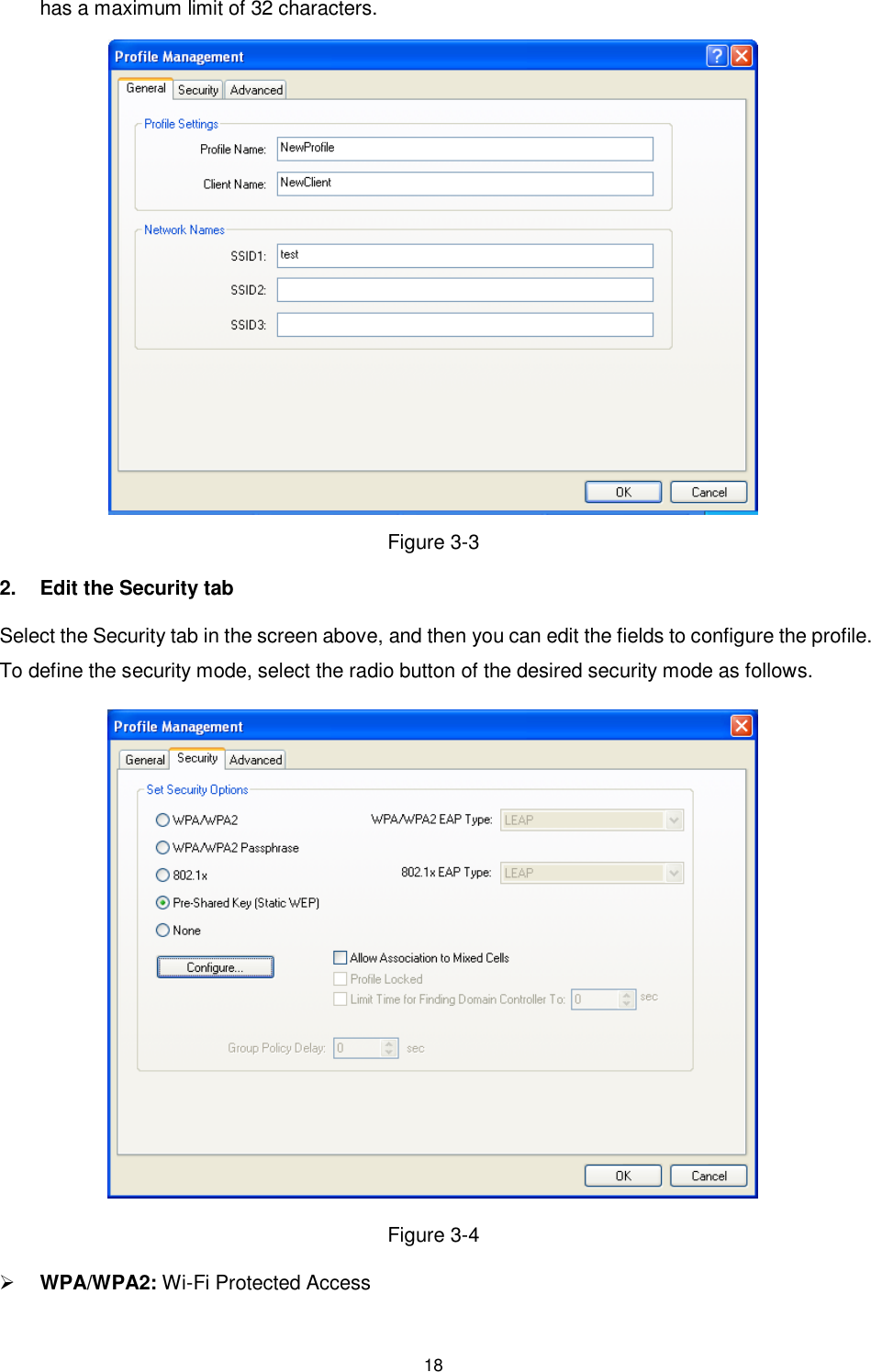  18 has a maximum limit of 32 characters.  Figure 3-3 2.  Edit the Security tab Select the Security tab in the screen above, and then you can edit the fields to configure the profile. To define the security mode, select the radio button of the desired security mode as follows.  Figure 3-4  WPA/WPA2: Wi-Fi Protected Access 