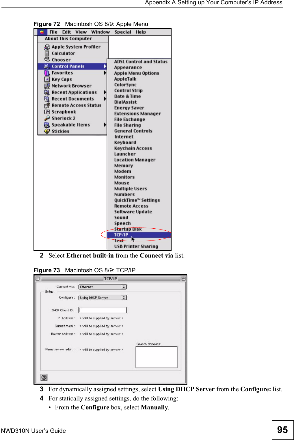  Appendix A Setting up Your Computer’s IP AddressNWD310N User’s Guide 95Figure 72   Macintosh OS 8/9: Apple Menu2Select Ethernet built-in from the Connect via list.Figure 73   Macintosh OS 8/9: TCP/IP3For dynamically assigned settings, select Using DHCP Server from the Configure: list.4For statically assigned settings, do the following:•From the Configure box, select Manually.