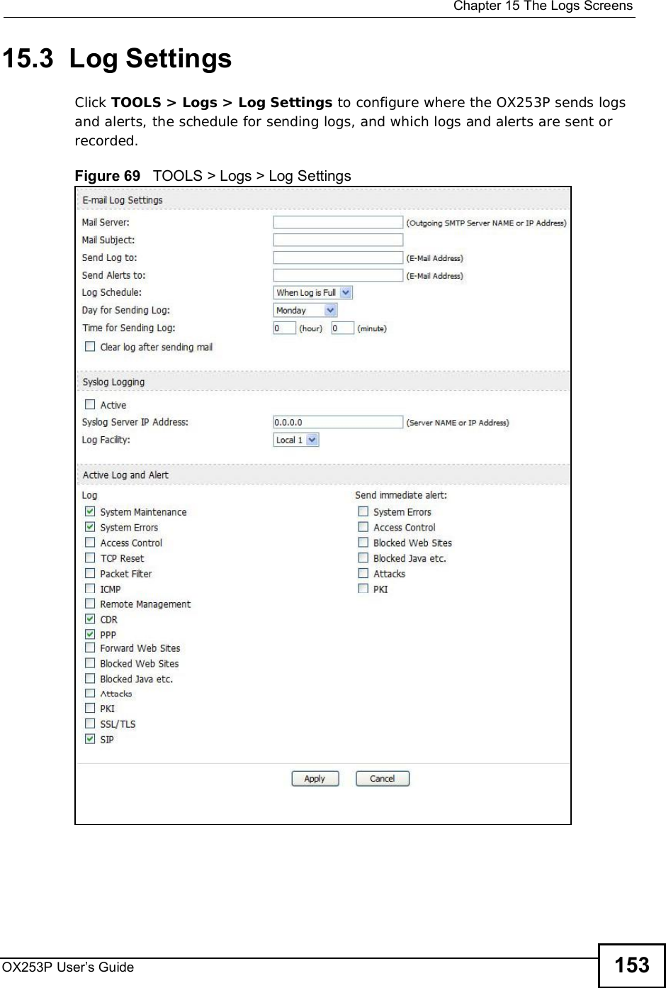  Chapter 15The Logs ScreensOX253P User’s Guide 15315.3  Log SettingsClick TOOLS &gt; Logs &gt; Log Settings to configure where the OX253P sends logs and alerts, the schedule for sending logs, and which logs and alerts are sent or recorded.Figure 69   TOOLS &gt; Logs &gt; Log Settings