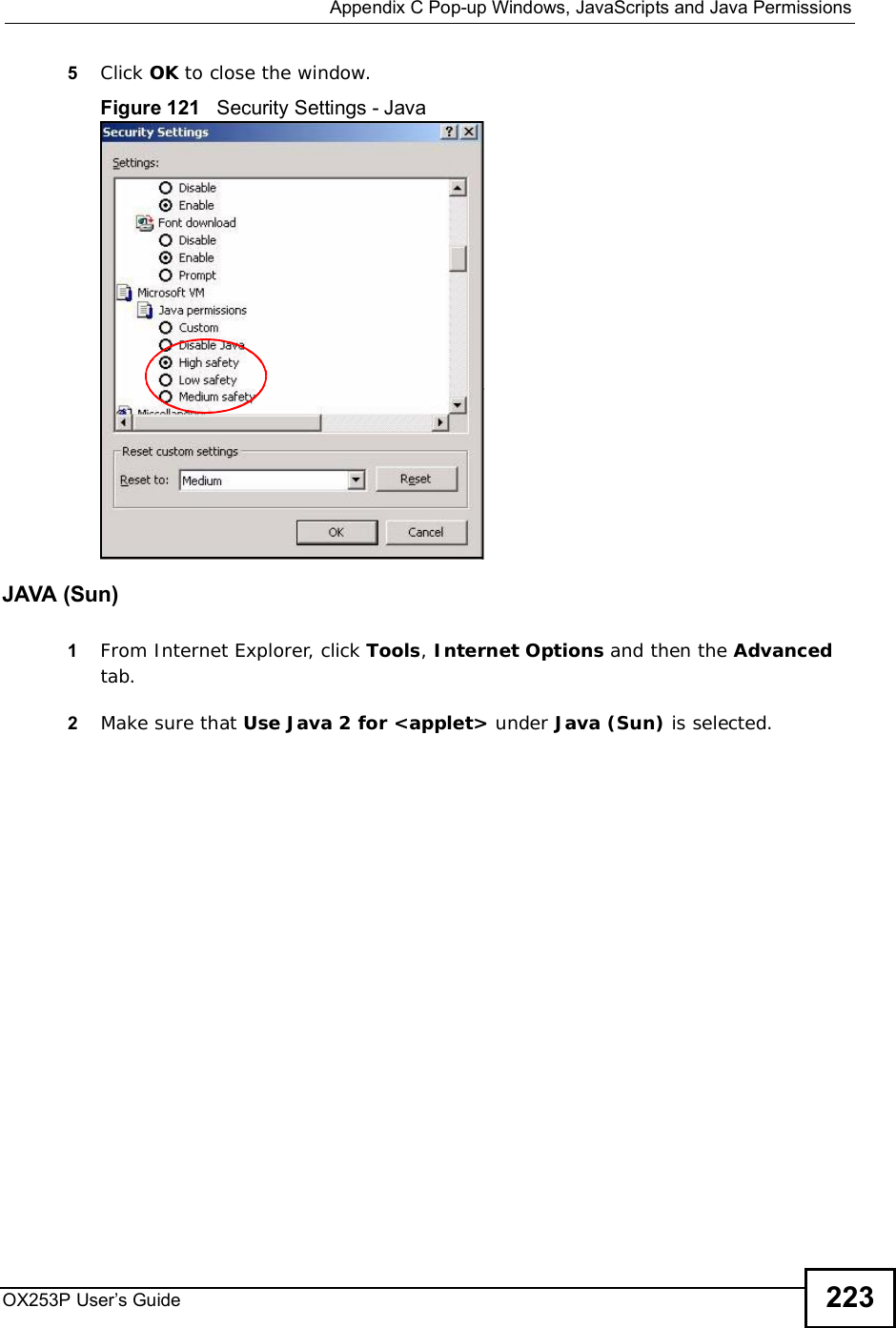  Appendix CPop-up Windows, JavaScripts and Java PermissionsOX253P User’s Guide 2235Click OK to close the window.Figure 121   Security Settings - Java JAVA (Sun)1From Internet Explorer, click Tools,Internet Options and then the Advancedtab. 2Make sure that Use Java 2 for &lt;applet&gt; under Java (Sun) is selected.