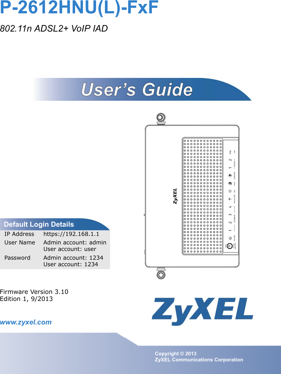 www.zyxel.comwww.zyxel.comP-2612HNU(L)-FxF802.11n ADSL2+ VoIP IADCopyright © 2013 ZyXEL Communications CorporationFirmware Version 3.10Edition 1, 9/2013Default Login DetailsIP Address https://192.168.1.1User Name Admin account: adminUser account: userPassword Admin account: 1234User account: 1234