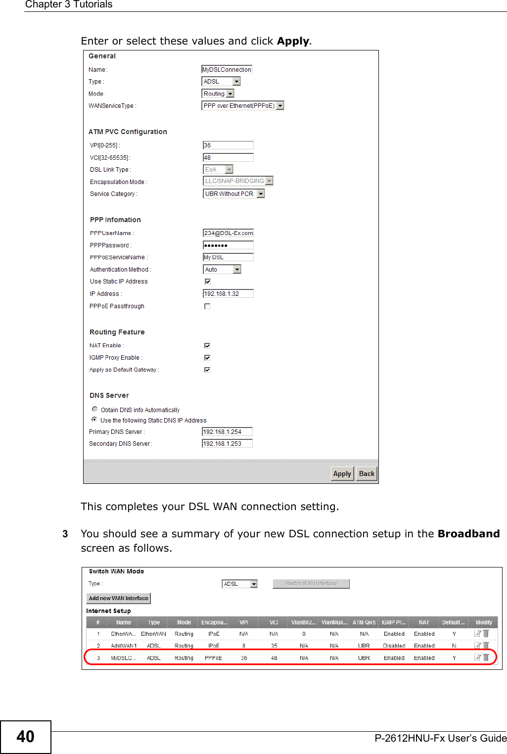 Chapter 3 TutorialsP-2612HNU-Fx User’s Guide40Enter or select these values and click Apply.This completes your DSL WAN connection setting.3You should see a summary of your new DSL connection setup in the Broadbandscreen as follows.