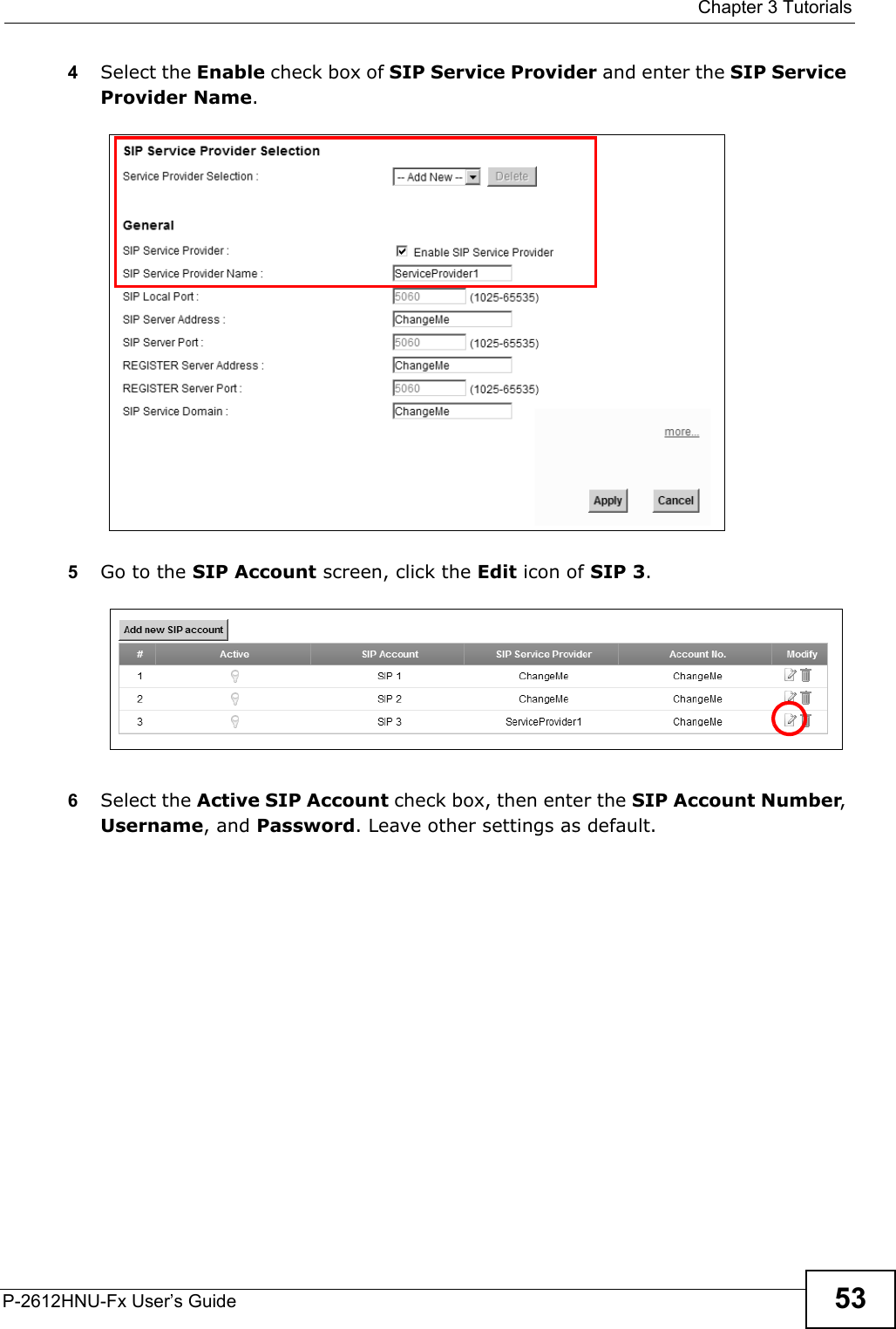 Chapter 3 TutorialsP-2612HNU-Fx User’s Guide 534Select the Enable check box of SIP Service Provider and enter the SIP Service Provider Name.5Go to the SIP Account screen, click the Edit icon of SIP 3.6Select the Active SIP Account check box, then enter the SIP Account Number, Username, and Password. Leave other settings as default.