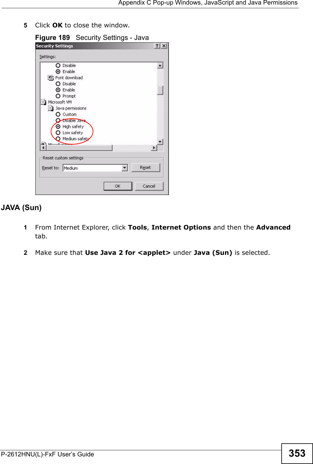  Appendix C Pop-up Windows, JavaScript and Java PermissionsP-2612HNU(L)-FxF User’s Guide 3535Click OK to close the window.Figure 189   Security Settings - Java JAVA (Sun)1From Internet Explorer, click Tools, Internet Options and then the Advancedtab.2Make sure that Use Java 2 for &lt;applet&gt; under Java (Sun) is selected.