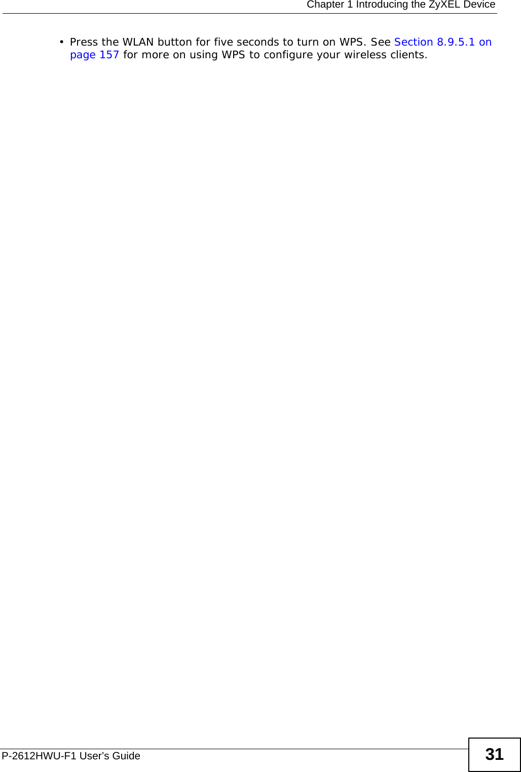  Chapter 1 Introducing the ZyXEL DeviceP-2612HWU-F1 User’s Guide 31• Press the WLAN button for five seconds to turn on WPS. See Section 8.9.5.1 on page 157 for more on using WPS to configure your wireless clients.