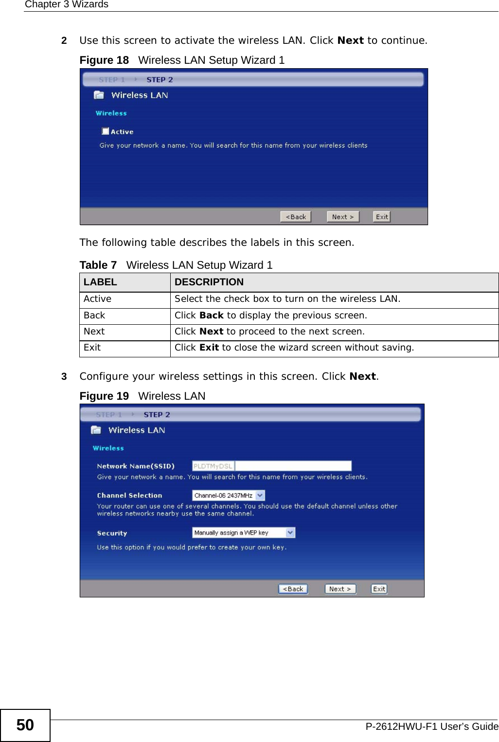 Chapter 3 WizardsP-2612HWU-F1 User’s Guide502Use this screen to activate the wireless LAN. Click Next to continue.Figure 18   Wireless LAN Setup Wizard 1The following table describes the labels in this screen.3Configure your wireless settings in this screen. Click Next.Figure 19   Wireless LAN Table 7   Wireless LAN Setup Wizard 1LABEL DESCRIPTIONActive Select the check box to turn on the wireless LAN. Back Click Back to display the previous screen.Next Click Next to proceed to the next screen. Exit Click Exit to close the wizard screen without saving.