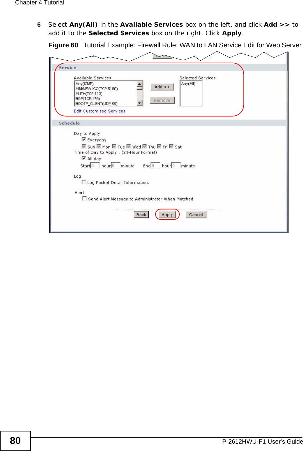 Chapter 4 TutorialP-2612HWU-F1 User’s Guide806Select Any(All) in the Available Services box on the left, and click Add &gt;&gt; to add it to the Selected Services box on the right. Click Apply.Figure 60   Tutorial Example: Firewall Rule: WAN to LAN Service Edit for Web Server 