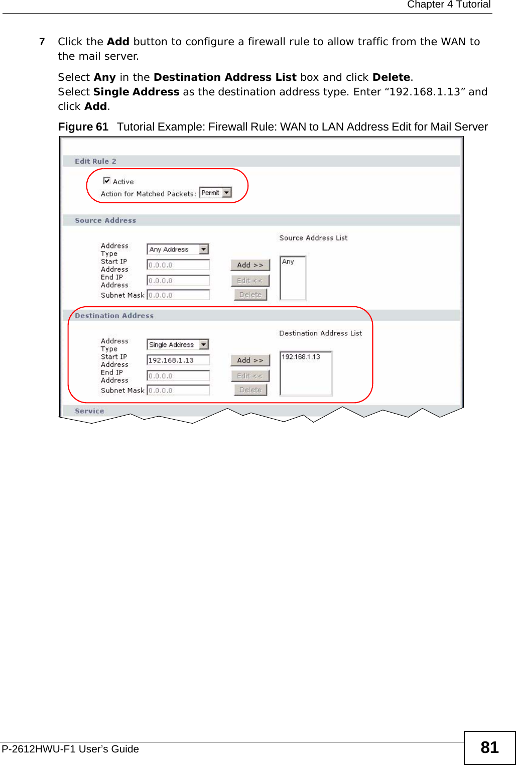  Chapter 4 TutorialP-2612HWU-F1 User’s Guide 817Click the Add button to configure a firewall rule to allow traffic from the WAN to the mail server.Select Any in the Destination Address List box and click Delete.Select Single Address as the destination address type. Enter “192.168.1.13” and click Add.Figure 61   Tutorial Example: Firewall Rule: WAN to LAN Address Edit for Mail Server 