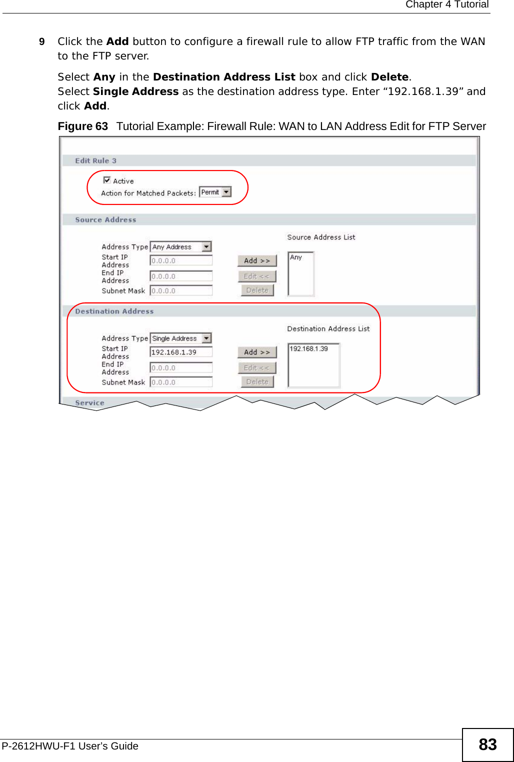  Chapter 4 TutorialP-2612HWU-F1 User’s Guide 839Click the Add button to configure a firewall rule to allow FTP traffic from the WAN to the FTP server.Select Any in the Destination Address List box and click Delete.Select Single Address as the destination address type. Enter “192.168.1.39” and click Add.Figure 63   Tutorial Example: Firewall Rule: WAN to LAN Address Edit for FTP Server 