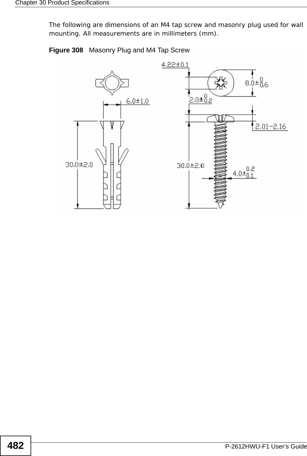 Chapter 30 Product SpecificationsP-2612HWU-F1 User’s Guide482The following are dimensions of an M4 tap screw and masonry plug used for wall mounting. All measurements are in millimeters (mm). Figure 308   Masonry Plug and M4 Tap Screw