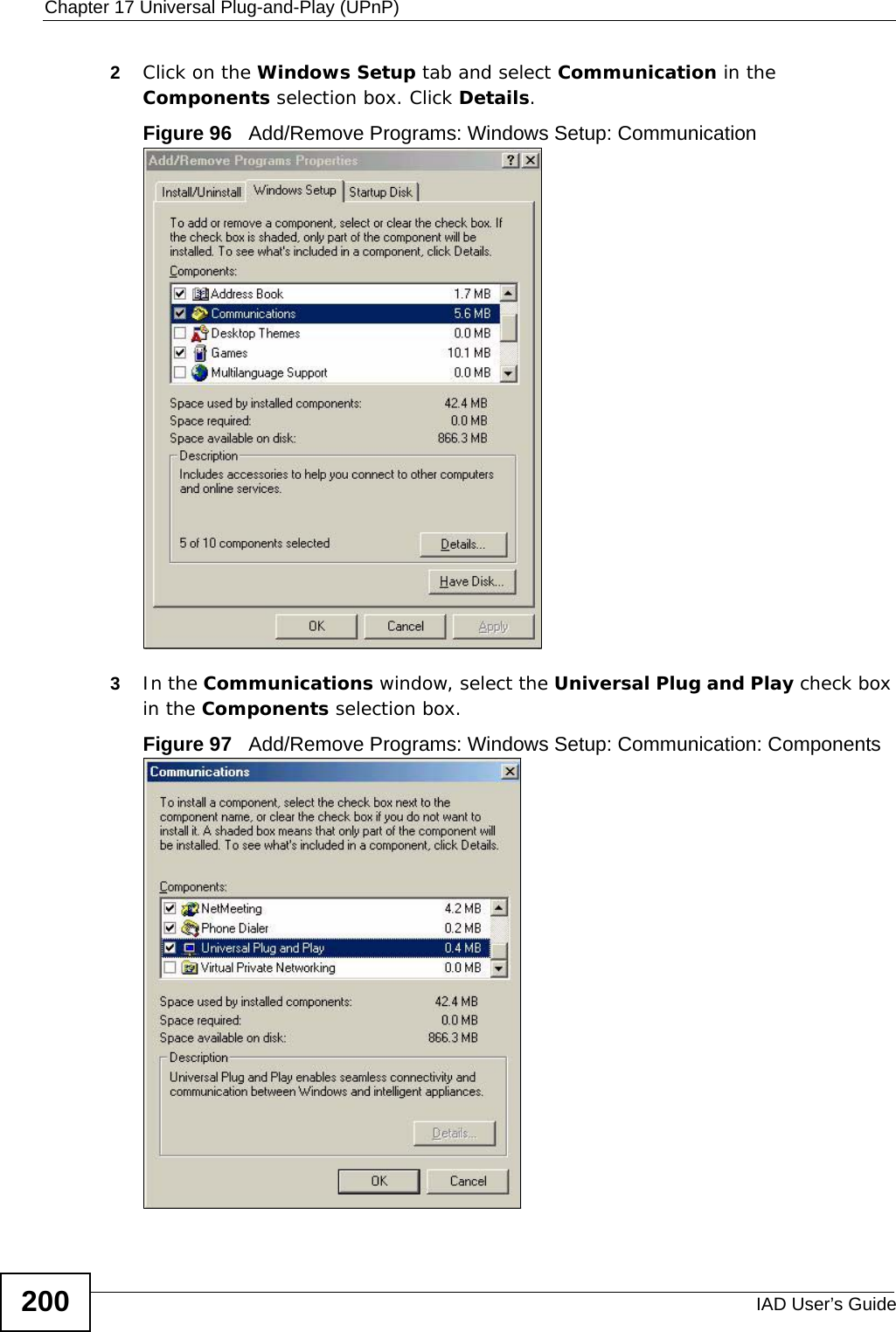 Chapter 17 Universal Plug-and-Play (UPnP)IAD User’s Guide2002Click on the Windows Setup tab and select Communication in the Components selection box. Click Details.  Figure 96   Add/Remove Programs: Windows Setup: Communication 3In the Communications window, select the Universal Plug and Play check box in the Components selection box. Figure 97   Add/Remove Programs: Windows Setup: Communication: Components