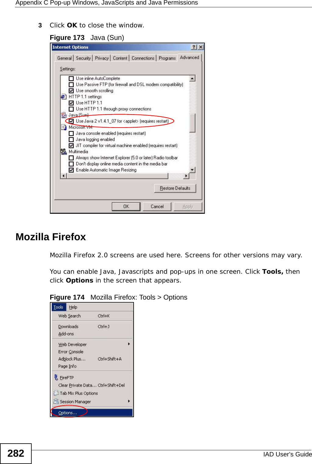 Appendix C Pop-up Windows, JavaScripts and Java PermissionsIAD User’s Guide2823Click OK to close the window.Figure 173   Java (Sun)Mozilla FirefoxMozilla Firefox 2.0 screens are used here. Screens for other versions may vary. You can enable Java, Javascripts and pop-ups in one screen. Click Tools, then click Options in the screen that appears.Figure 174   Mozilla Firefox: Tools &gt; Options