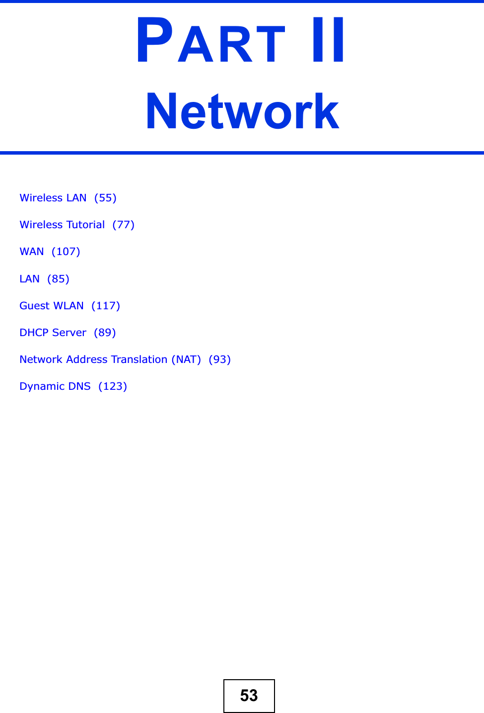 53PART IINetworkWireless LAN  (55)Wireless Tutorial  (77)WAN  (107)LAN  (85)Guest WLAN  (117)DHCP Server  (89)Network Address Translation (NAT)  (93)Dynamic DNS  (123)
